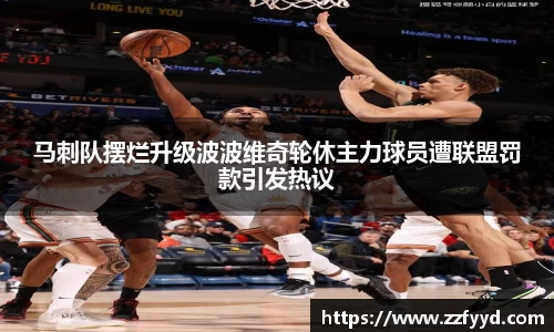 马刺队摆烂升级波波维奇轮休主力球员遭联盟罚款引发热议
